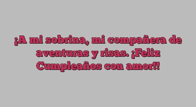 A mi sobrina, mi compañera de aventuras y risas. ¡Feliz Cumpleaños con amor!