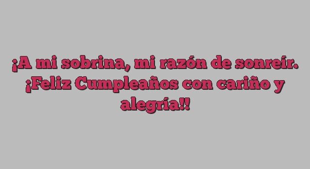 A mi sobrina, mi razón de sonreír. ¡Feliz Cumpleaños con cariño y alegría!