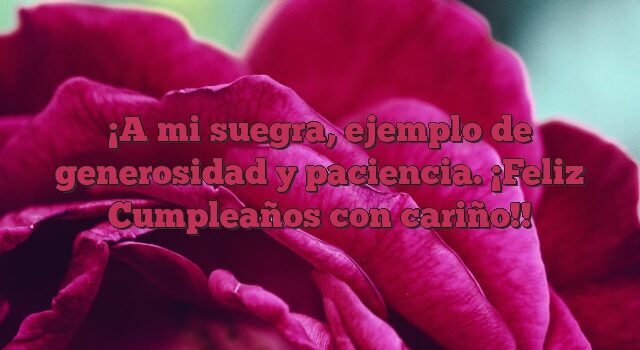 A mi suegra, ejemplo de generosidad y paciencia. ¡Feliz Cumpleaños con cariño!