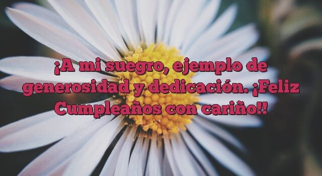 A mi suegro, ejemplo de generosidad y dedicación. ¡Feliz Cumpleaños con cariño!