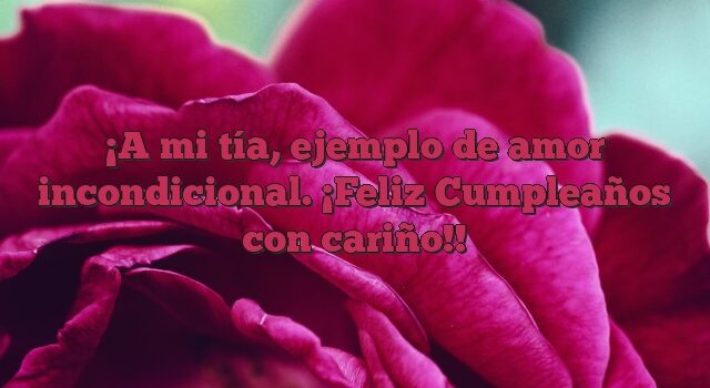 A mi tía, ejemplo de amor incondicional. ¡Feliz Cumpleaños con cariño!