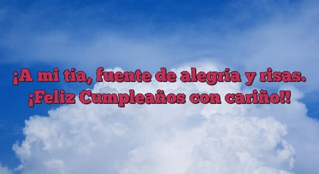 A mi tía, fuente de alegría y risas. ¡Feliz Cumpleaños con cariño!