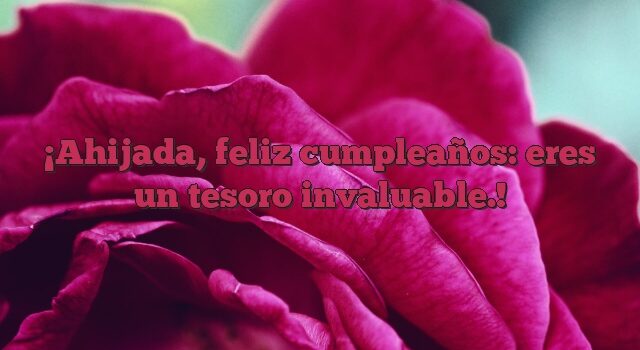 Ahijada, feliz cumpleaños: eres un tesoro invaluable.