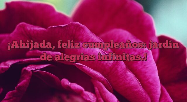 Ahijada, feliz cumpleaños: jardín de alegrías infinitas.