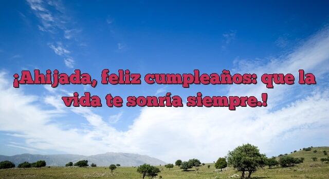 Ahijada, feliz cumpleaños: que la vida te sonría siempre.