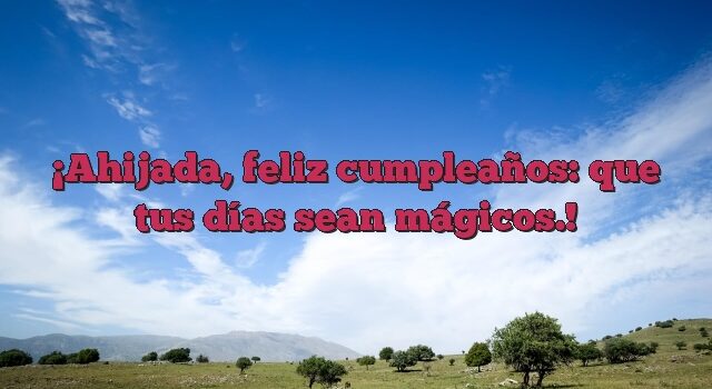 Ahijada, feliz cumpleaños: que tus días sean mágicos.