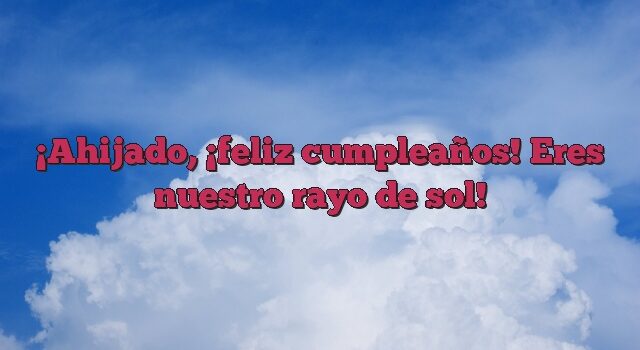 Ahijado, ¡feliz cumpleaños! Eres nuestro rayo de sol