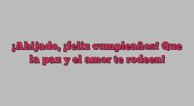 Ahijado, ¡feliz cumpleaños! Que la paz y el amor te rodeen