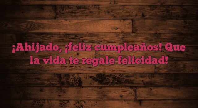 Ahijado, ¡feliz cumpleaños! Que la vida te regale felicidad