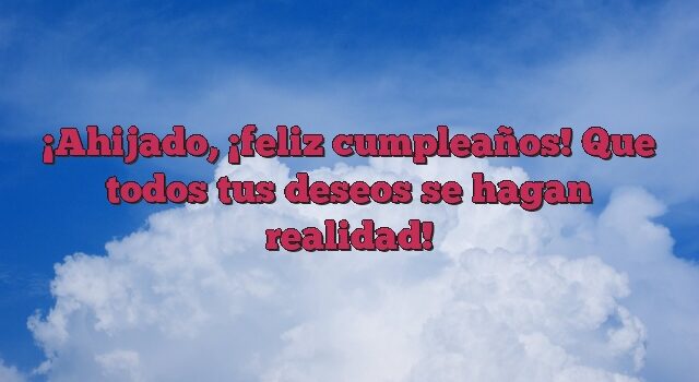 Ahijado, ¡feliz cumpleaños! Que todos tus deseos se hagan realidad