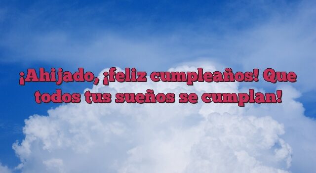 Ahijado, ¡feliz cumpleaños! Que todos tus sueños se cumplan