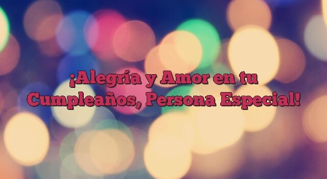 Alegría y Amor en tu Cumpleaños, Persona Especial