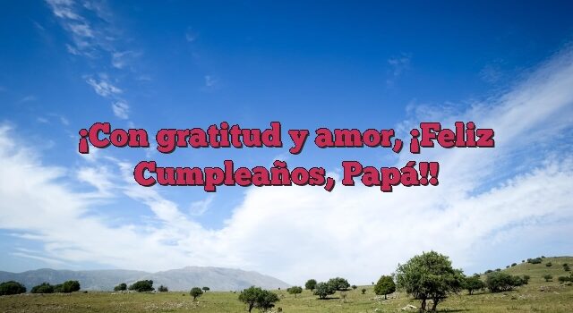 Con gratitud y amor, ¡Feliz Cumpleaños, Papá!