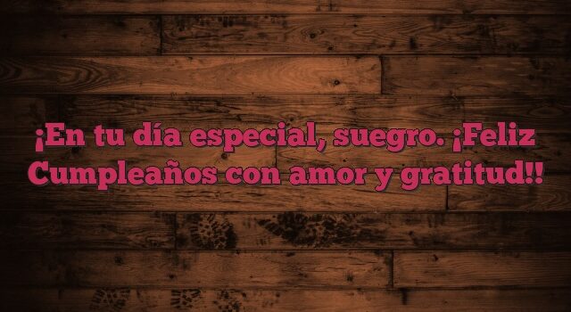 En tu día especial, suegro. ¡Feliz Cumpleaños con amor y gratitud!