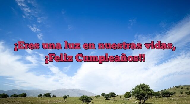 Eres una luz en nuestras vidas, ¡Feliz Cumpleaños!