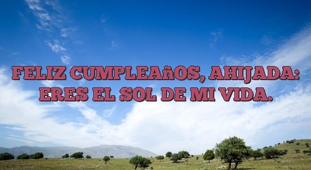 Feliz cumpleaños, ahijada: eres el sol de mi vida.