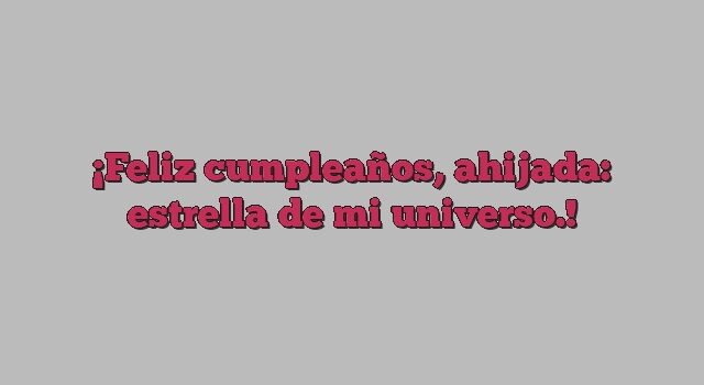 Feliz cumpleaños, ahijada: estrella de mi universo.