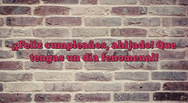 ¡Feliz cumpleaños, ahijado! Que tengas un día fenomenal