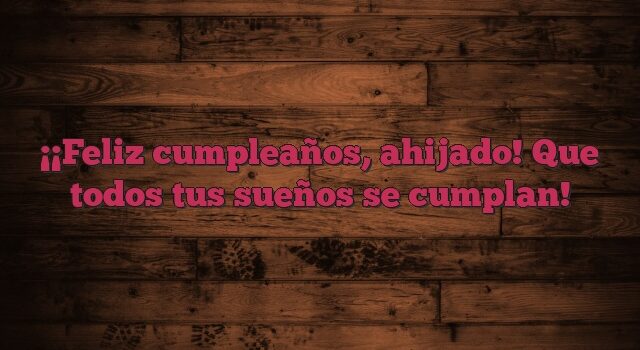 ¡Feliz cumpleaños, ahijado! Que todos tus sueños se cumplan