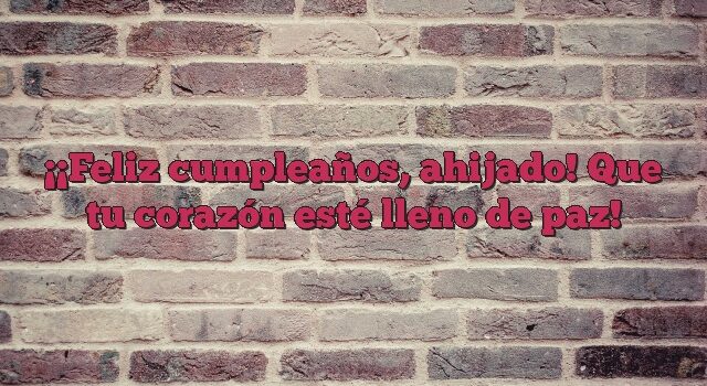 ¡Feliz cumpleaños, ahijado! Que tu corazón esté lleno de paz