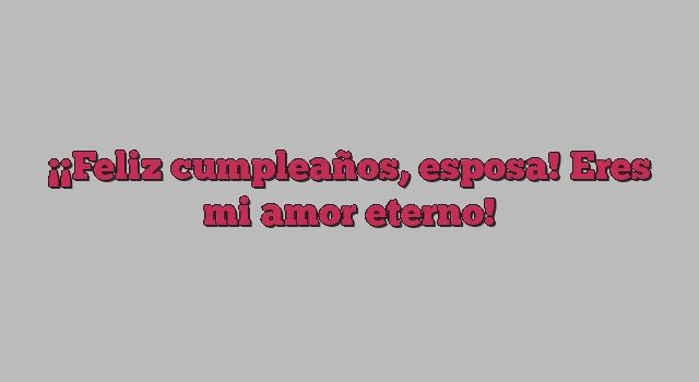 ¡Feliz cumpleaños, esposa! Eres mi amor eterno