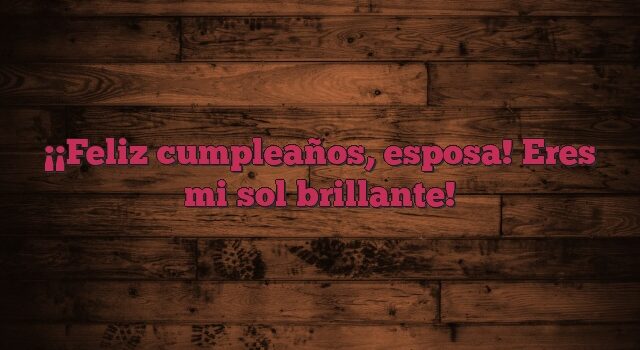 ¡Feliz cumpleaños, esposa! Eres mi sol brillante