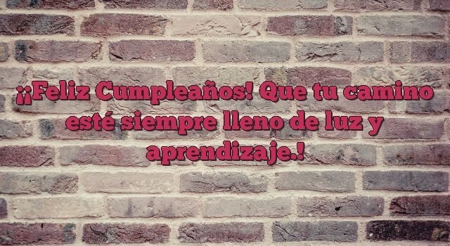 ¡Feliz Cumpleaños! Que tu camino esté siempre lleno de luz y aprendizaje.