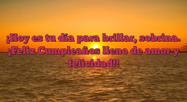 Hoy es tu día para brillar, sobrina. ¡Feliz Cumpleaños lleno de amor y felicidad!