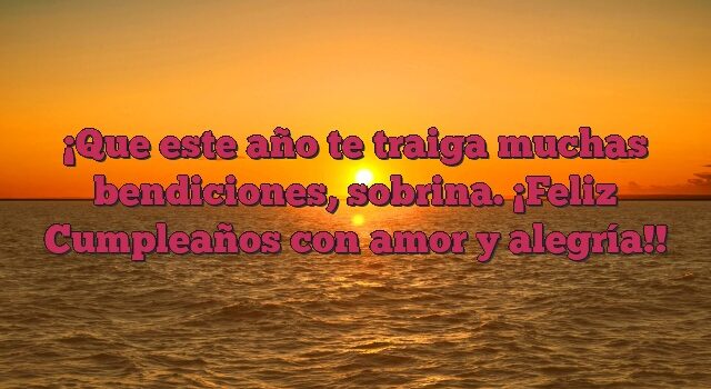 Que este año te traiga muchas bendiciones, sobrina. ¡Feliz Cumpleaños con amor y alegría!
