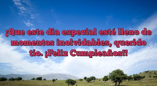 Que este día especial esté lleno de momentos inolvidables, querido tío. ¡Feliz Cumpleaños!