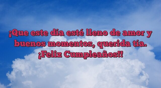 Que este día esté lleno de amor y buenos momentos, querida tía. ¡Feliz Cumpleaños!