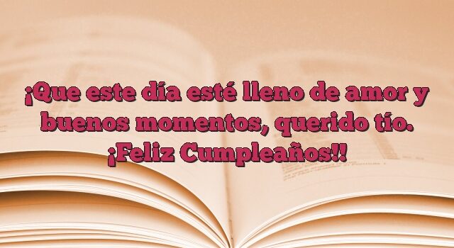 Que este día esté lleno de amor y buenos momentos, querido tío. ¡Feliz Cumpleaños!