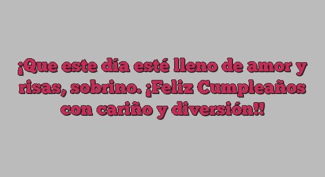 Que este día esté lleno de amor y risas, sobrino. ¡Feliz Cumpleaños con cariño y diversión!