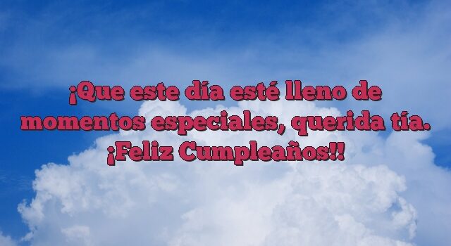 Que este día esté lleno de momentos especiales, querida tía. ¡Feliz Cumpleaños!