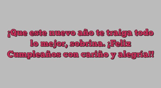 Que este nuevo año te traiga todo lo mejor, sobrina. ¡Feliz Cumpleaños con cariño y alegría!